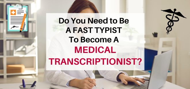 do you need to be a fast typist to become a medical transcriptionist?