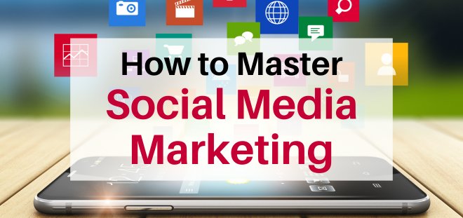 How to Master Social Media Marketing