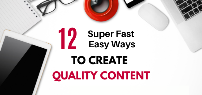 12 Super Fast Easy Ways to Create Quality Blog Content