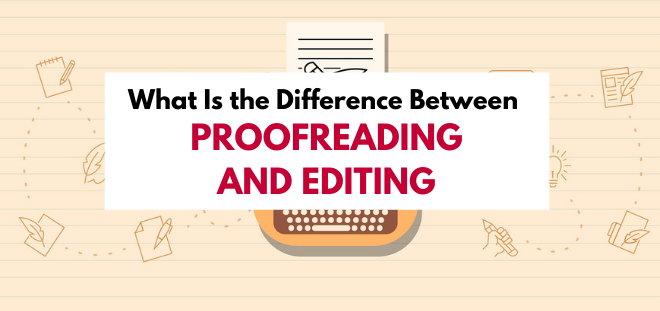 What Is the Difference Between Proofreading and Editing?