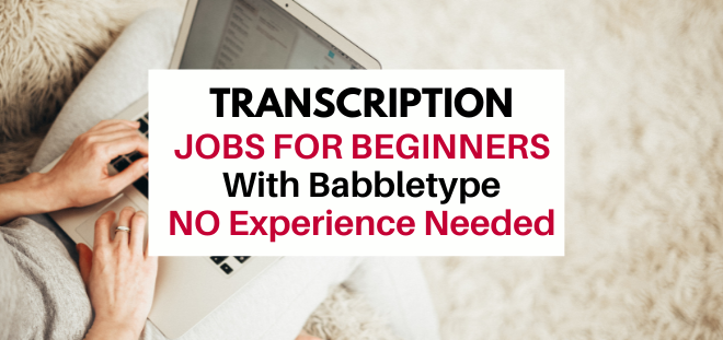 Transcription jobs for beginners with babbletype no experience needed