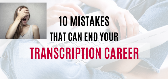 mistakes that can end your transcription career
