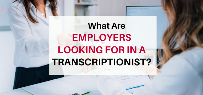 What Are Employers Looking for in a Professional Transcriptionist?